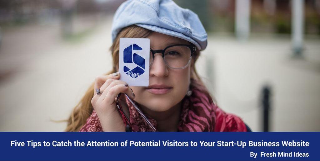 Five Tips to Catch the Attention of Potential Visitors to Your Start-Up Business Website