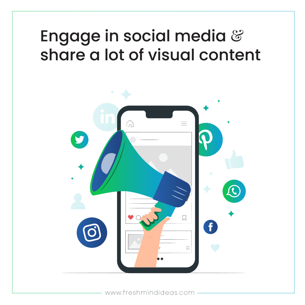 Engage in social media and share a lot of visual content