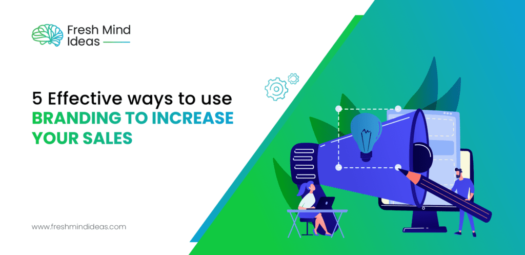 5 Effective ways to use branding to increase your sales